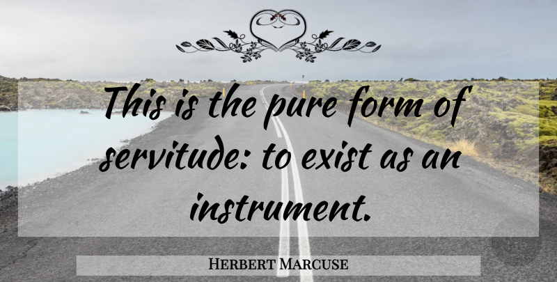 Herbert Marcuse Quote About Instruments, Form, Pure: This Is The Pure Form...