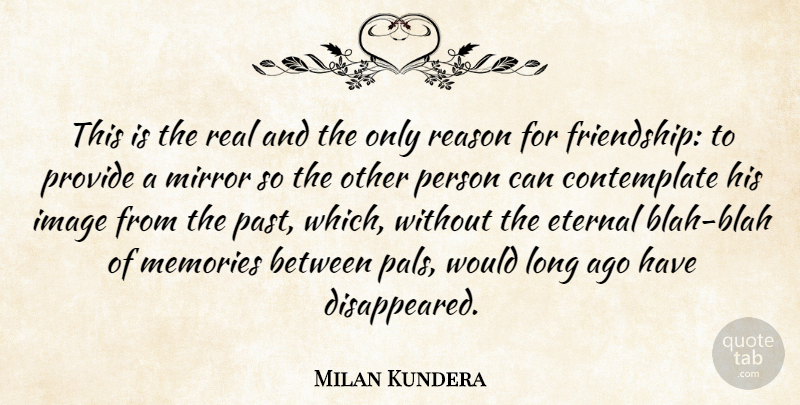 Milan Kundera Quote About Memories, Real, Past: This Is The Real And...
