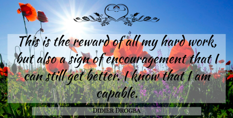 Didier Drogba Quote About Encouragement, Hard, Reward, Sign: This Is The Reward Of...