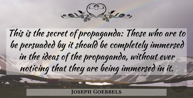 Joseph Goebbels Quote About Ideas, Secret, Propaganda: This Is The Secret Of...