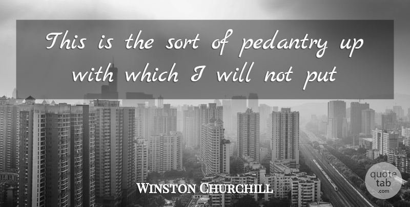 Winston Churchill Quote About Pedantry, Sort: This Is The Sort Of...