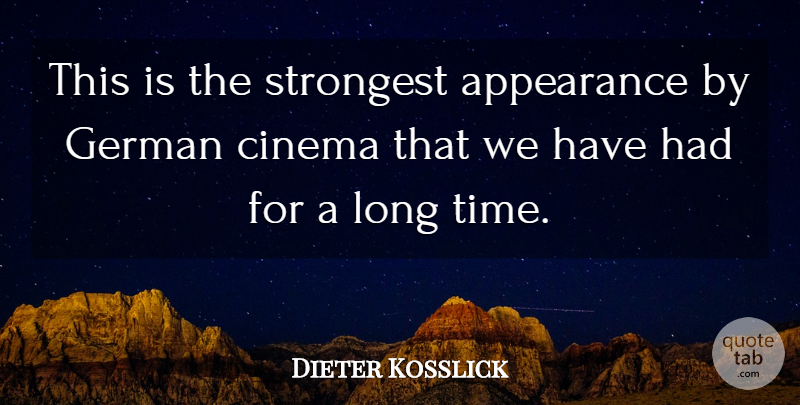 Dieter Kosslick Quote About Appearance, Cinema, German, Strongest: This Is The Strongest Appearance...