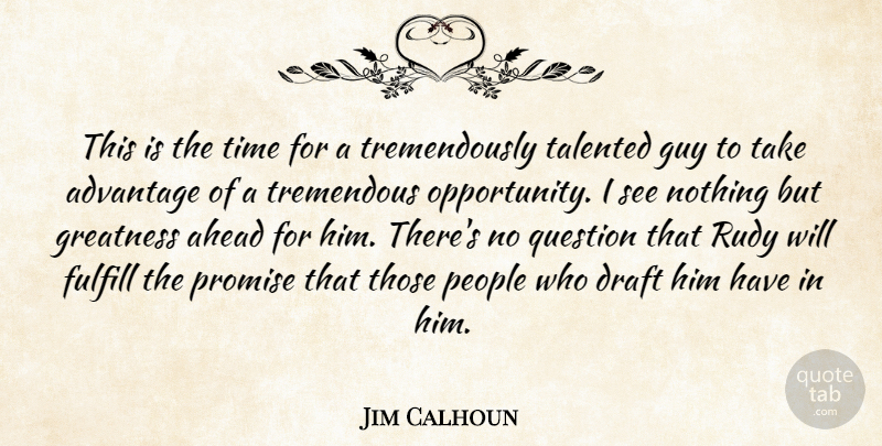 Jim Calhoun Quote About Advantage, Ahead, Draft, Fulfill, Greatness: This Is The Time For...