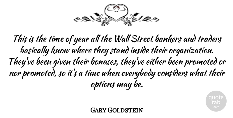 Gary Goldstein Quote About Bankers, Basically, Considers, Either, Everybody: This Is The Time Of...