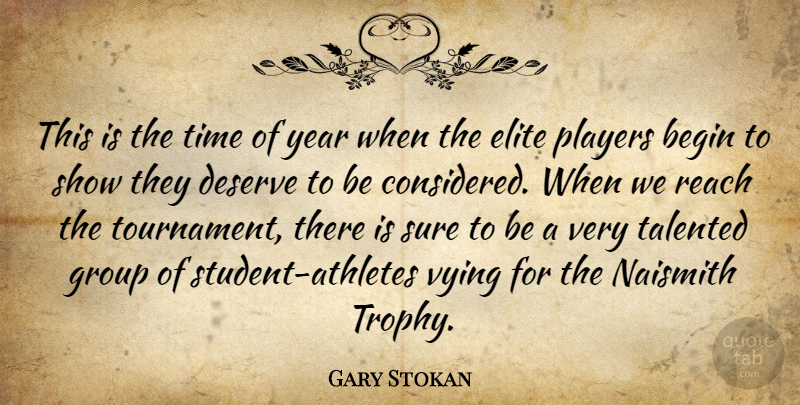 Gary Stokan Quote About Begin, Deserve, Elite, Group, Players: This Is The Time Of...
