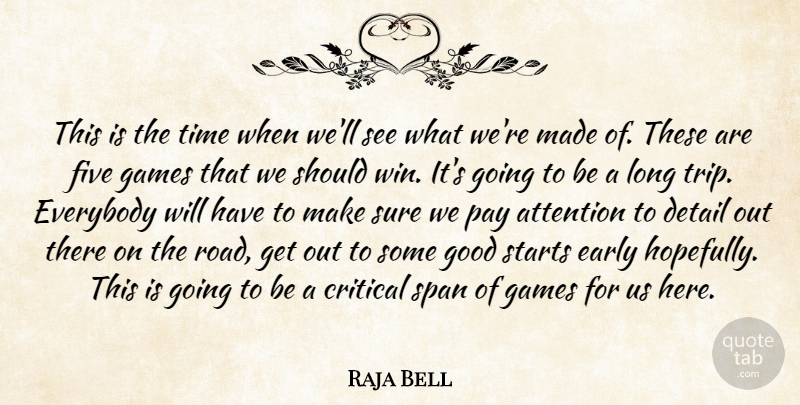 Raja Bell Quote About Attention, Critical, Detail, Early, Everybody: This Is The Time When...