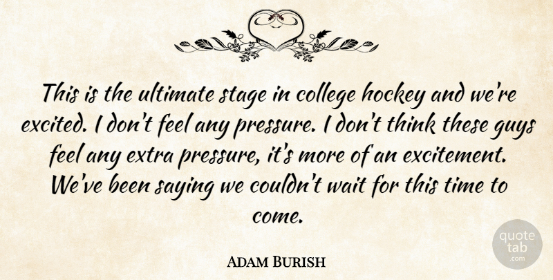 Adam Burish Quote About College, Extra, Guys, Hockey, Saying: This Is The Ultimate Stage...