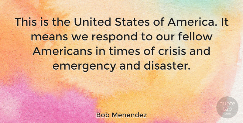 Bob Menendez Quote About Mean, America, Times Of Crisis: This Is The United States...