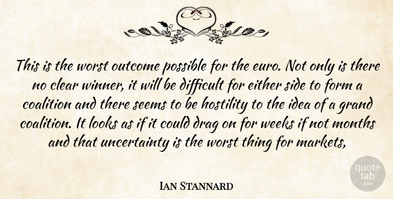 Ian Stannard Quote About Clear, Coalition, Difficult, Drag, Either: This Is The Worst Outcome...