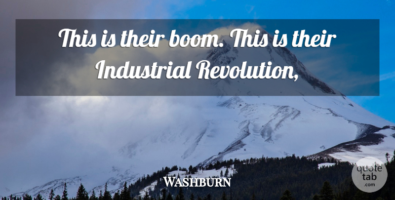 Washburn Quote About Industrial: This Is Their Boom This...