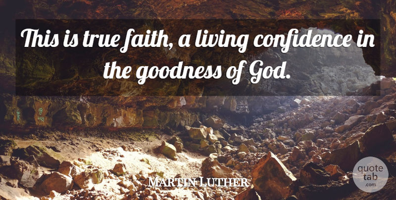 Martin Luther Quote About Faith, Goodness, Faith In God: This Is True Faith A...