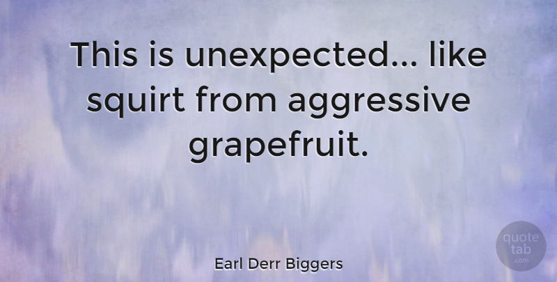 Earl Derr Biggers Quote About American Novelist: This Is Unexpected Like Squirt...