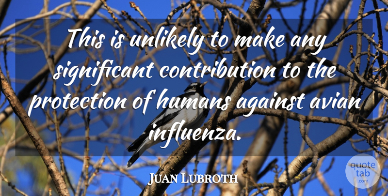 Juan Lubroth Quote About Against, Humans, Protection, Unlikely: This Is Unlikely To Make...