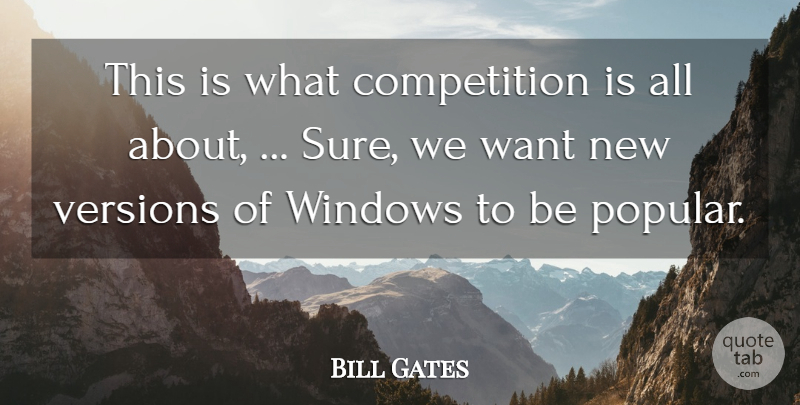 Bill Gates Quote About Competition, Versions, Windows: This Is What Competition Is...