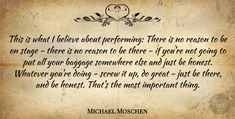Michael Moschen Quote About Baggage, Believe, Great, Screw, Somewhere: This Is What I Believe...