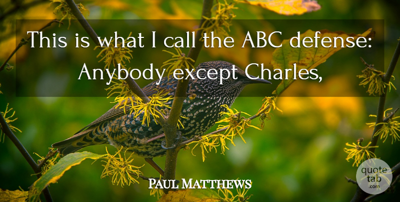 Paul Matthews Quote About Abc, Anybody, Call, Except: This Is What I Call...