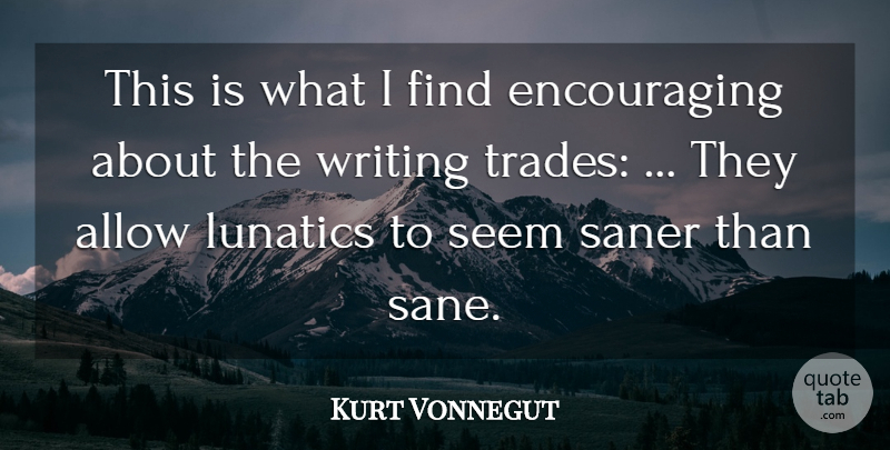 Kurt Vonnegut Quote About Writing, Trade, Sane: This Is What I Find...