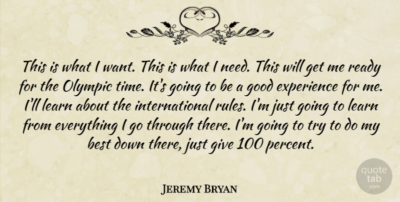 Jeremy Bryan Quote About Best, Experience, Good, Learn, Olympic: This Is What I Want...