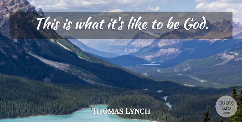 Thomas Lynch Quote About undefined: This Is What Its Like...