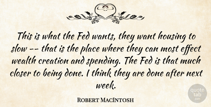 Robert MacIntosh Quote About Closer, Creation, Effect, Fed, Housing: This Is What The Fed...