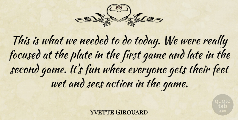 Yvette Girouard Quote About Action, Feet, Focused, Fun, Game: This Is What We Needed...