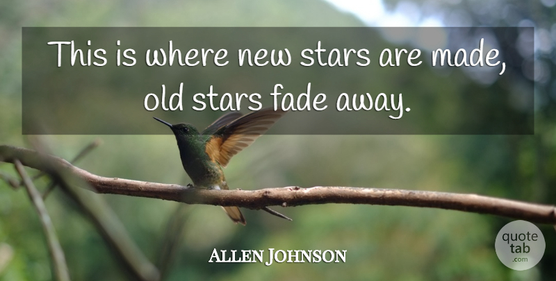 Allen Johnson Quote About Fade, Stars: This Is Where New Stars...