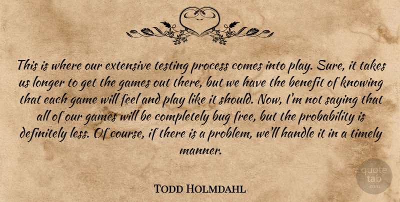 Todd Holmdahl Quote About Benefit, Bug, Definitely, Extensive, Games: This Is Where Our Extensive...