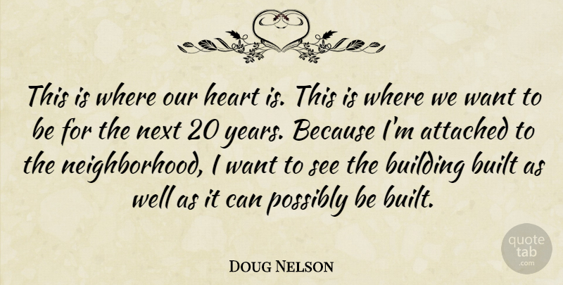 Doug Nelson Quote About Attached, Building, Built, Heart, Next: This Is Where Our Heart...
