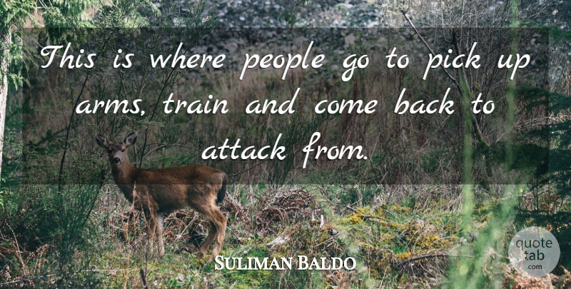 Suliman Baldo Quote About Attack, People, Pick, Train: This Is Where People Go...