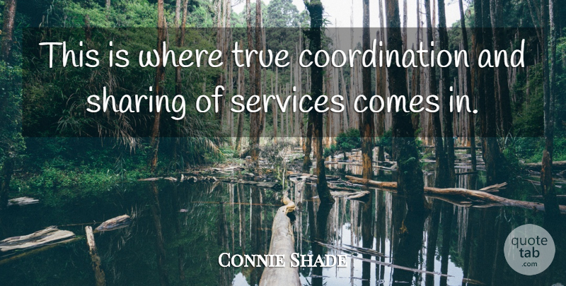 Connie Shade Quote About Services, Sharing, True: This Is Where True Coordination...