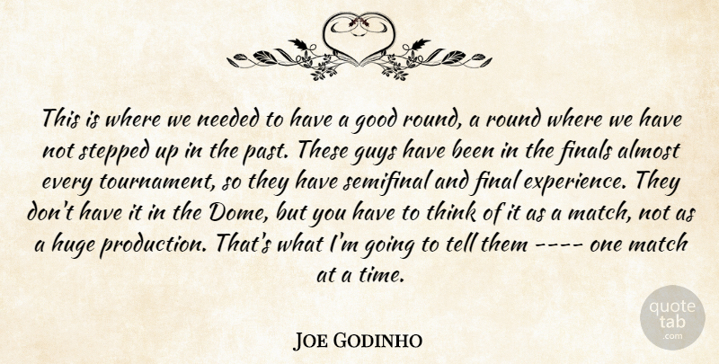 Joe Godinho Quote About Almost, Finals, Good, Guys, Huge: This Is Where We Needed...