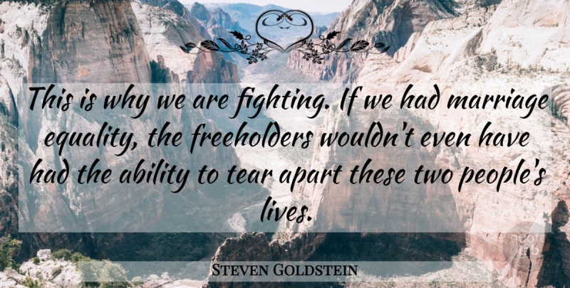 Steven Goldstein Quote About Ability, Apart, Marriage, Tear: This Is Why We Are...