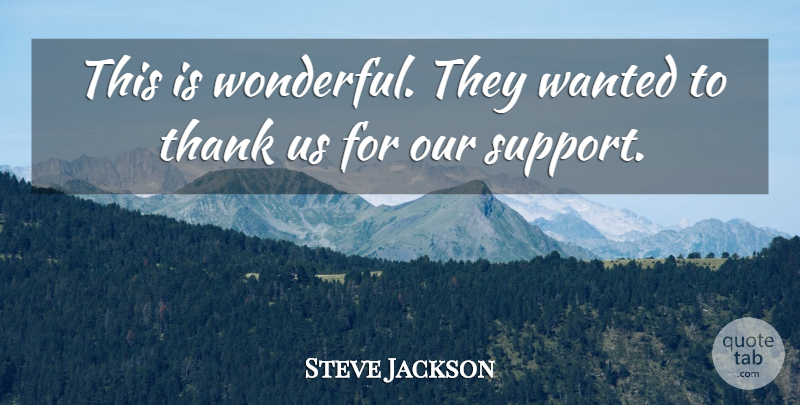 Steve Jackson Quote About Support, Thank: This Is Wonderful They Wanted...