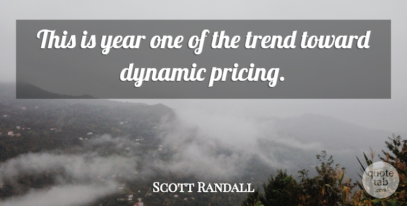 Scott Randall Quote About Dynamic, Toward, Trend, Year: This Is Year One Of...