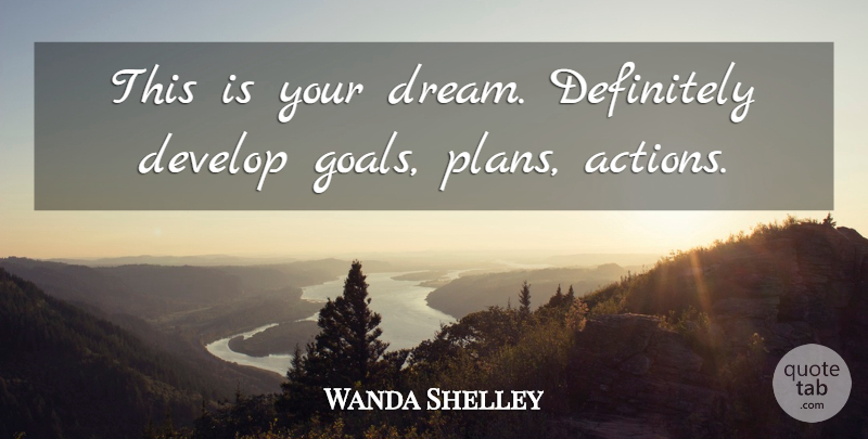 Wanda Shelley Quote About Definitely, Develop: This Is Your Dream Definitely...