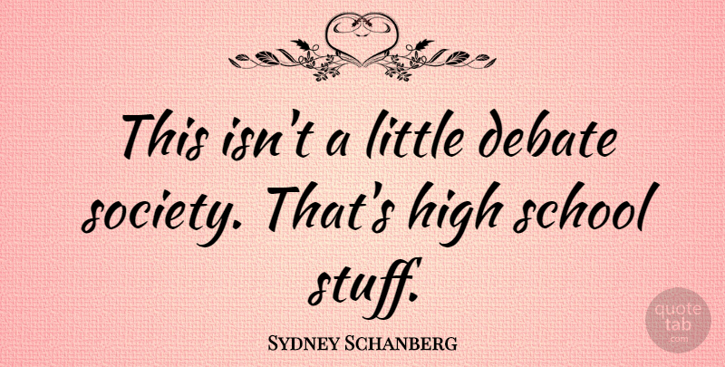 Sydney Schanberg Quote About School, Littles, Stuff: This Isnt A Little Debate...