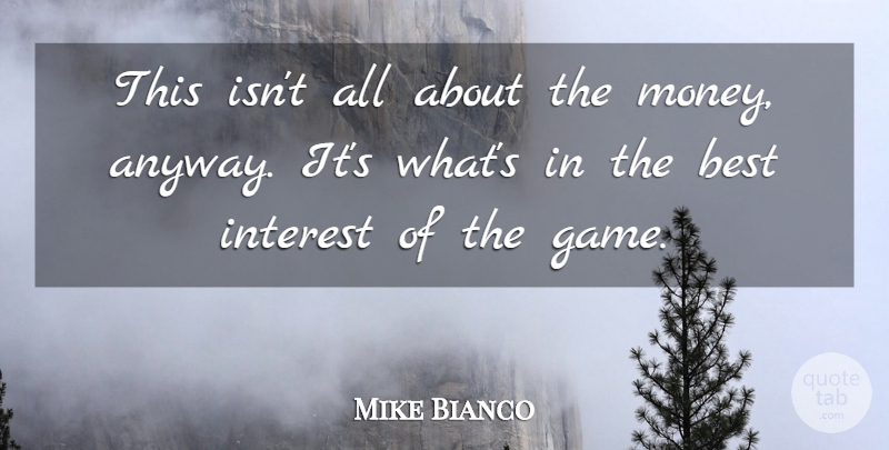 Mike Bianco Quote About Best, Interest: This Isnt All About The...