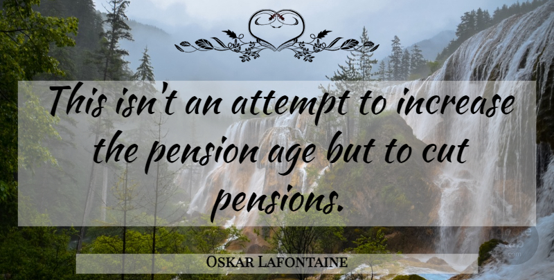 Oskar Lafontaine Quote About Age, Age And Aging, Attempt, Cut, Increase: This Isnt An Attempt To...