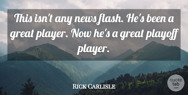 Rick Carlisle Quote About Great, News, Playoff: This Isnt Any News Flash...