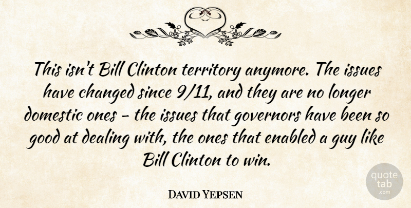 David Yepsen Quote About Bill, Changed, Clinton, Dealing, Domestic: This Isnt Bill Clinton Territory...