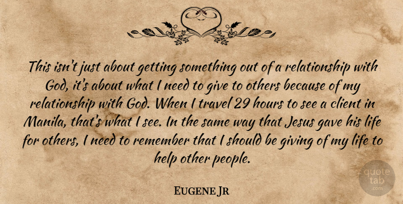 Eugene Jr Quote About Client, Gave, Giving, Help, Hours: This Isnt Just About Getting...