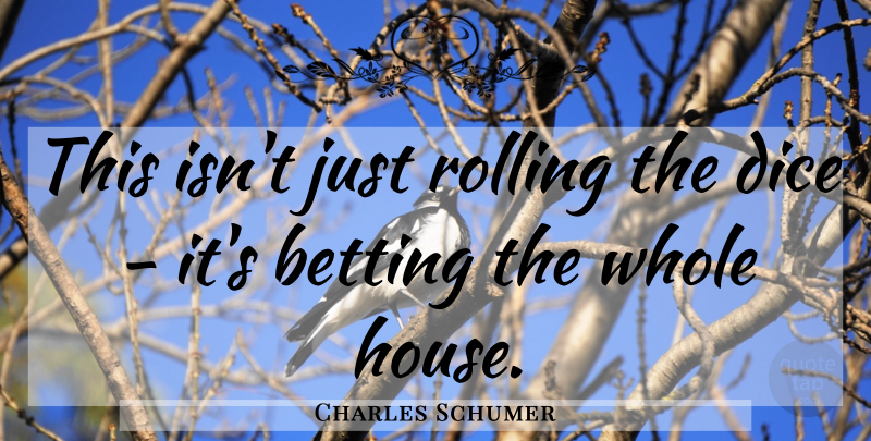 Charles Schumer Quote About Betting, Dice, Rolling: This Isnt Just Rolling The...