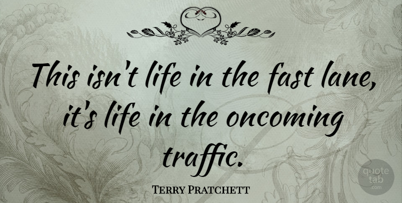 Terry Pratchett Quote About Traffic, Lanes, Fast Lane: This Isnt Life In The...