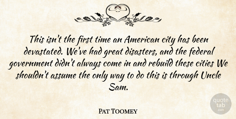 Pat Toomey Quote About Assume, Cities, City, Federal, Government: This Isnt The First Time...