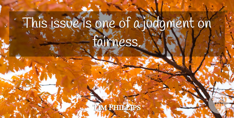 Tim Phillips Quote About Issue, Judgment: This Issue Is One Of...
