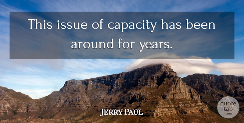 Jerry Paul Quote About Capacity, Issue: This Issue Of Capacity Has...