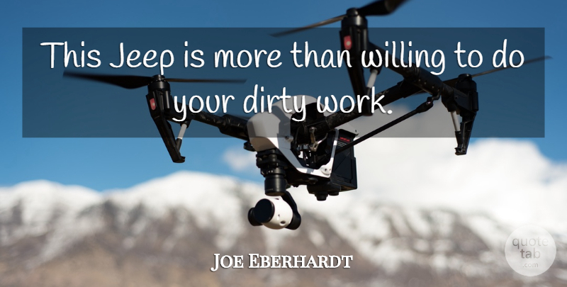 Joe Eberhardt Quote About Dirty, Willing, Work: This Jeep Is More Than...