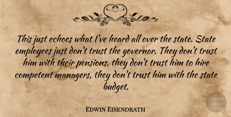 Edwin Eisendrath Quote About Competent, Echoes, Employees, Heard, Hire: This Just Echoes What Ive...
