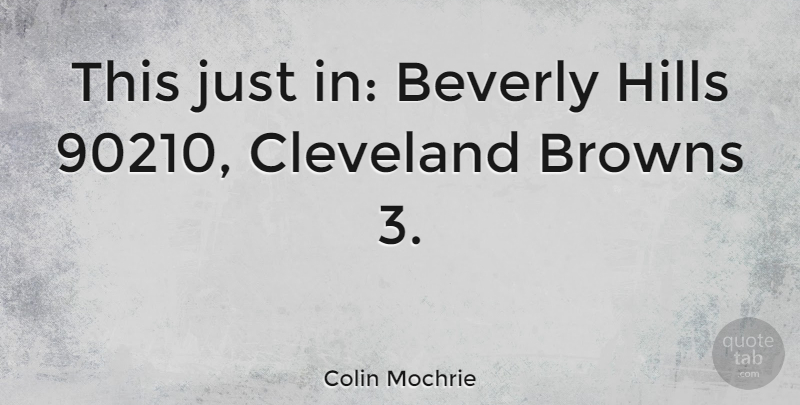 Colin Mochrie Quote About Beverly Hills, Cleveland, Hills: This Just In Beverly Hills...