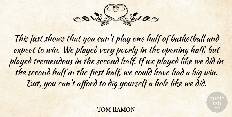 Tom Ramon Quote About Afford, Basketball, Dig, Expect, Half: This Just Shows That You...